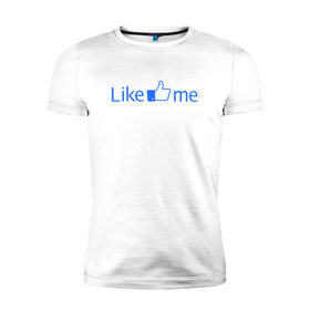Мужская футболка премиум с принтом Лайк ми в Белгороде, 92% хлопок, 8% лайкра | приталенный силуэт, круглый вырез ворота, длина до линии бедра, короткий рукав | facebook | like me | лайк ми | у вас есть аккаунт в facebook тогда вы просто обязаны это заказатьсоцсети
