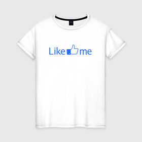 Женская футболка хлопок с принтом Лайк ми в Белгороде, 100% хлопок | прямой крой, круглый вырез горловины, длина до линии бедер, слегка спущенное плечо | facebook | like me | лайк ми | у вас есть аккаунт в facebook тогда вы просто обязаны это заказатьсоцсети
