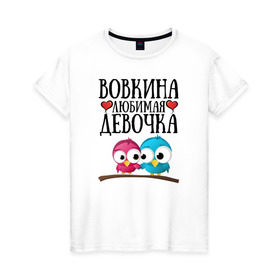 Женская футболка хлопок с принтом Вовкина любимая девочка в Белгороде, 100% хлопок | прямой крой, круглый вырез горловины, длина до линии бедер, слегка спущенное плечо | владимир | вова