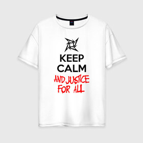 Женская футболка хлопок Oversize с принтом Keep Calm And Justice For All в Белгороде, 100% хлопок | свободный крой, круглый ворот, спущенный рукав, длина до линии бедер
 | металлика