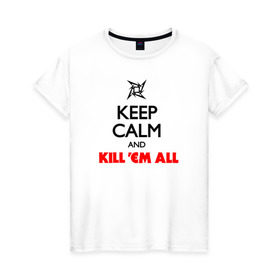 Женская футболка хлопок с принтом Keep Calm And Kill`Em All в Белгороде, 100% хлопок | прямой крой, круглый вырез горловины, длина до линии бедер, слегка спущенное плечо | металлика