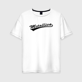 Женская футболка хлопок Oversize с принтом Metallica (Yankees font) в Белгороде, 100% хлопок | свободный крой, круглый ворот, спущенный рукав, длина до линии бедер
 | металлика