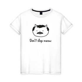 Женская футболка хлопок с принтом Don`t stop meow! в Белгороде, 100% хлопок | прямой крой, круглый вырез горловины, длина до линии бедер, слегка спущенное плечо | cats | коты | кошки