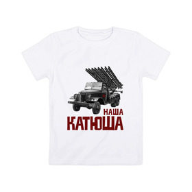 Детская футболка хлопок с принтом Наша Катюша в Белгороде, 100% хлопок | круглый вырез горловины, полуприлегающий силуэт, длина до линии бедер | боевая подруга | катюша | машина