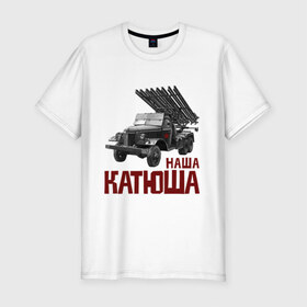 Мужская футболка премиум с принтом Наша Катюша в Белгороде, 92% хлопок, 8% лайкра | приталенный силуэт, круглый вырез ворота, длина до линии бедра, короткий рукав | боевая подруга | катюша | машина