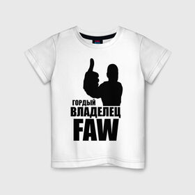 Детская футболка хлопок с принтом Гордый владелец FAW в Белгороде, 100% хлопок | круглый вырез горловины, полуприлегающий силуэт, длина до линии бедер | avto | faw | водитель | гордый владелец faw