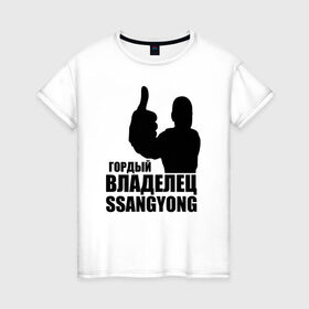 Женская футболка хлопок с принтом Гордый владелец SsangYong в Белгороде, 100% хлопок | прямой крой, круглый вырез горловины, длина до линии бедер, слегка спущенное плечо | ssangyong | водитель | гордый владелец ssangyong
