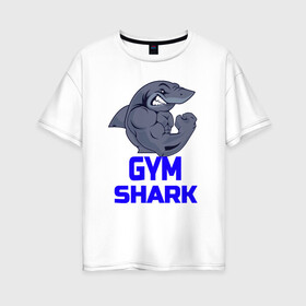 Женская футболка хлопок Oversize с принтом GymShark в Белгороде, 100% хлопок | свободный крой, круглый ворот, спущенный рукав, длина до линии бедер
 | gymshark | gymsharkакула | shark