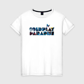 Женская футболка хлопок с принтом Coldplay Paradise в Белгороде, 100% хлопок | прямой крой, круглый вырез горловины, длина до линии бедер, слегка спущенное плечо | Тематика изображения на принте: coldplay | ghost stories | mylo xyloto | parachutes