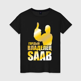 Женская футболка хлопок с принтом Гордый владелец Saab в Белгороде, 100% хлопок | прямой крой, круглый вырез горловины, длина до линии бедер, слегка спущенное плечо | saab | автовладелец | автолюбитель | водитель