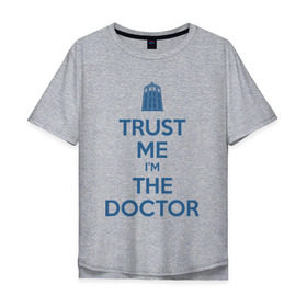 Мужская футболка хлопок Oversize с принтом Trust me Im the doctor в Белгороде, 100% хлопок | свободный крой, круглый ворот, “спинка” длиннее передней части | doctor who | keep calm | для светлых основtrust me | доктор кто
