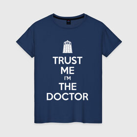 Женская футболка хлопок с принтом Trust me I`m the doctor в Белгороде, 100% хлопок | прямой крой, круглый вырез горловины, длина до линии бедер, слегка спущенное плечо | Тематика изображения на принте: doctor who | keep calm | для темных основtrust me | доктор кто