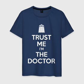 Мужская футболка хлопок с принтом Trust me I`m the doctor в Белгороде, 100% хлопок | прямой крой, круглый вырез горловины, длина до линии бедер, слегка спущенное плечо. | doctor who | keep calm | для темных основtrust me | доктор кто