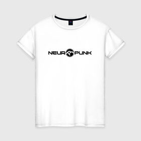 Женская футболка хлопок с принтом Neuropunk Black в Белгороде, 100% хлопок | прямой крой, круглый вырез горловины, длина до линии бедер, слегка спущенное плечо | dnb | neurofunk | neuropunk | neuropunk   это подкаст и серия вечеринок от лейбла tamrecords.нейропанк | tamrecords