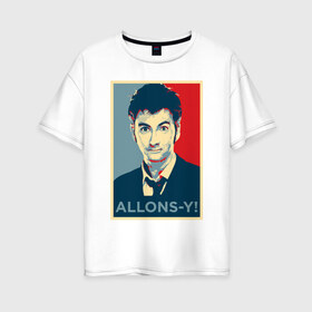 Женская футболка хлопок Oversize с принтом Десятый доктор Allons-y! в Белгороде, 100% хлопок | свободный крой, круглый ворот, спущенный рукав, длина до линии бедер
 | allons y | doctor who | десятый доктор | доктор кто