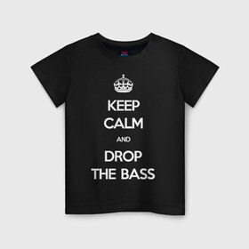 Детская футболка хлопок с принтом KEEP CALM AND DROP THE BASS в Белгороде, 100% хлопок | круглый вырез горловины, полуприлегающий силуэт, длина до линии бедер | dnb | trap | успокойся и бросай басdubstep