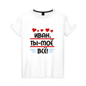 Женская футболка хлопок с принтом Иван ты мое все в Белгороде, 100% хлопок | прямой крой, круглый вырез горловины, длина до линии бедер, слегка спущенное плечо | ваня