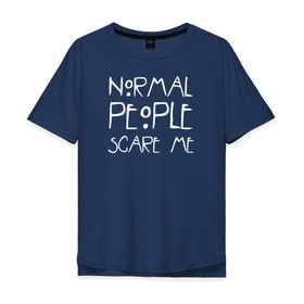Мужская футболка хлопок Oversize с принтом Normal People Scare Me в Белгороде, 100% хлопок | свободный крой, круглый ворот, “спинка” длиннее передней части | american horror story | people | scare me