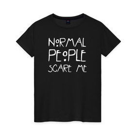 Женская футболка хлопок с принтом Normal People Scare Me в Белгороде, 100% хлопок | прямой крой, круглый вырез горловины, длина до линии бедер, слегка спущенное плечо | american horror story | people | scare me