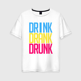 Женская футболка хлопок Oversize с принтом Drink Drank Drunk в Белгороде, 100% хлопок | свободный крой, круглый ворот, спущенный рукав, длина до линии бедер
 | drank | drink | drink drank drunk | drunk
