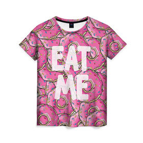 Женская футболка 3D с принтом Eat me в Белгороде, 100% полиэфир ( синтетическое хлопкоподобное полотно) | прямой крой, круглый вырез горловины, длина до линии бедер | гомер