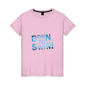 Женская футболка хлопок с принтом Born to Swim в Белгороде, 100% хлопок | прямой крой, круглый вырез горловины, длина до линии бедер, слегка спущенное плечо | borm to swimswim | born to swim | swimming | плавание