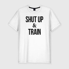 Мужская футболка премиум с принтом Shut up and train.2 в Белгороде, 92% хлопок, 8% лайкра | приталенный силуэт, круглый вырез ворота, длина до линии бедра, короткий рукав | 