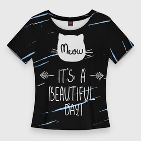Женская футболка 3D Slim с принтом Прекрасный день в Белгороде,  |  | cat | meow | киса | котик | кошка | прекрасный день