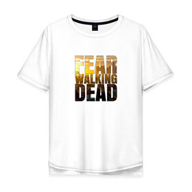 Мужская футболка хлопок Oversize с принтом Fear The Walking Dead в Белгороде, 100% хлопок | свободный крой, круглый ворот, “спинка” длиннее передней части | Тематика изображения на принте: dead | fear | бойтесь | бойтесь ходячих мертвецовwalking | мертвецов | ходячих