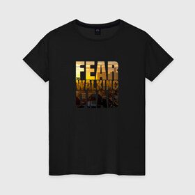 Женская футболка хлопок с принтом Fear The Walking Dead в Белгороде, 100% хлопок | прямой крой, круглый вырез горловины, длина до линии бедер, слегка спущенное плечо | dead | fear | бойтесь | бойтесь ходячих мертвецовwalking | мертвецов | ходячих