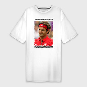Платье-футболка хлопок с принтом Роджер Федерер (Roger Federer) в Белгороде,  |  | чемпионами не рождаются | чемпионами становятся