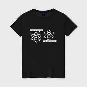 Женская футболка хлопок с принтом Атом в Белгороде, 100% хлопок | прямой крой, круглый вырез горловины, длина до линии бедер, слегка спущенное плечо | are you positive i lost an electronэлектрон | атом | ион | физика