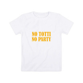Детская футболка хлопок с принтом No Totti, No party в Белгороде, 100% хлопок | круглый вырез горловины, полуприлегающий силуэт, длина до линии бедер | Тематика изображения на принте: franchesco | roma | totti | рома | тотти