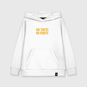 Детская толстовка хлопок с принтом No Totti No party в Белгороде, 100% хлопок | Круглый горловой вырез, эластичные манжеты, пояс, капюшен | franchesco | roma | totti | рома | тотти
