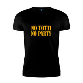 Мужская футболка премиум с принтом No Totti, No party в Белгороде, 92% хлопок, 8% лайкра | приталенный силуэт, круглый вырез ворота, длина до линии бедра, короткий рукав | franchesco | roma | totti | рома | тотти
