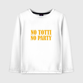Детский лонгслив хлопок с принтом No Totti No party в Белгороде, 100% хлопок | круглый вырез горловины, полуприлегающий силуэт, длина до линии бедер | Тематика изображения на принте: franchesco | roma | totti | рома | тотти