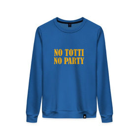 Женский свитшот хлопок с принтом No Totti, No party в Белгороде, 100% хлопок | прямой крой, круглый вырез, на манжетах и по низу широкая трикотажная резинка  | franchesco | roma | totti | рома | тотти