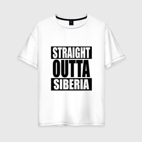 Женская футболка хлопок Oversize с принтом Прямиком из Сибири в Белгороде, 100% хлопок | свободный крой, круглый ворот, спущенный рукав, длина до линии бедер
 | outta | siberia | straight | сибирь
