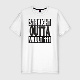 Мужская футболка премиум с принтом Straight Outta Vault 111 в Белгороде, 92% хлопок, 8% лайкра | приталенный силуэт, круглый вырез ворота, длина до линии бедра, короткий рукав | 