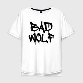 Мужская футболка хлопок Oversize с принтом Bad Wolf в Белгороде, 100% хлопок | свободный крой, круглый ворот, “спинка” длиннее передней части | bad | doctor | tardis | tennant | who | wolf | доктор | кто | смит | тардис | теннант