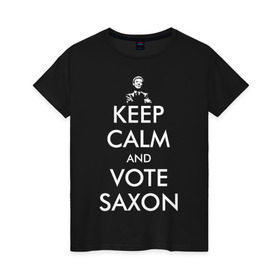 Женская футболка хлопок с принтом Keep Calm and Vote Saxon в Белгороде, 100% хлопок | прямой крой, круглый вырез горловины, длина до линии бедер, слегка спущенное плечо | and | bad | calm | doctor | keep | make | saxon | souffles | tardis | tennant | vote | who | wolf | доктор | кто | смит | тардис | теннант
