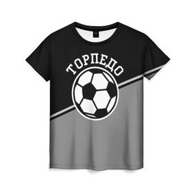 Женская футболка 3D с принтом Торпедо в Белгороде, 100% полиэфир ( синтетическое хлопкоподобное полотно) | прямой крой, круглый вырез горловины, длина до линии бедер | torpedo | мяч | российская | спорт | торпедо | фк | футбол