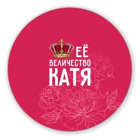 Коврик круглый с принтом Её величество Катя в Белгороде, резина и полиэстер | круглая форма, изображение наносится на всю лицевую часть | Тематика изображения на принте: величество | её величество | екатерина | имя | катя | королева | корона | цветы