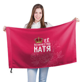 Флаг 3D с принтом Её величество Катя в Белгороде, 100% полиэстер | плотность ткани — 95 г/м2, размер — 67 х 109 см. Принт наносится с одной стороны | величество | её величество | екатерина | имя | катя | королева | корона | цветы