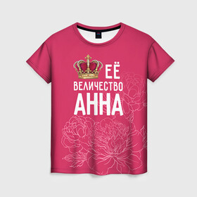 Женская футболка 3D с принтом Её величество Анна в Белгороде, 100% полиэфир ( синтетическое хлопкоподобное полотно) | прямой крой, круглый вырез горловины, длина до линии бедер | анна | аня | величество | её величество | имя | королева | корона | цветы