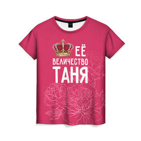 Женская футболка 3D с принтом Её величество Таня в Белгороде, 100% полиэфир ( синтетическое хлопкоподобное полотно) | прямой крой, круглый вырез горловины, длина до линии бедер | величество | её величество | имя | королева | корона | таня | татьяна | цветы