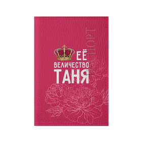 Обложка для паспорта матовая кожа с принтом Её величество Таня в Белгороде, натуральная матовая кожа | размер 19,3 х 13,7 см; прозрачные пластиковые крепления | величество | её величество | имя | королева | корона | таня | татьяна | цветы