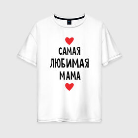 Женская футболка хлопок Oversize с принтом Самая любимая мама в Белгороде, 100% хлопок | свободный крой, круглый ворот, спущенный рукав, длина до линии бедер
 | любовь | папа | супер мамамама