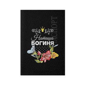 Обложка для паспорта матовая кожа с принтом Богиня Наташа в Белгороде, натуральная матовая кожа | размер 19,3 х 13,7 см; прозрачные пластиковые крепления | богиня | жене | женские имена | женщине | имена девушек | имя | корона | любимой | наташа | подарок | подарок девушке | подарок любимой | подарок на 8 марта | цветок