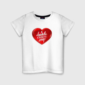 Детская футболка хлопок с принтом Любовь спасет мир в Белгороде, 100% хлопок | круглый вырез горловины, полуприлегающий силуэт, длина до линии бедер | добро | любовь | любовь спасет миркрасный | мир | сердце | спасет